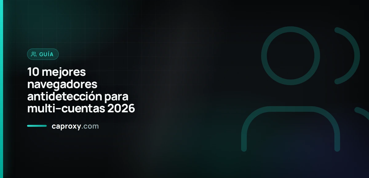 10 mejores navegadores antidetección para multi–cuentas 2026
