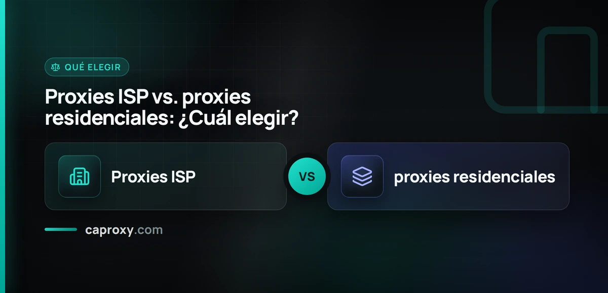 Proxies ISP vs. proxies residenciales: ¿Cuál elegir?