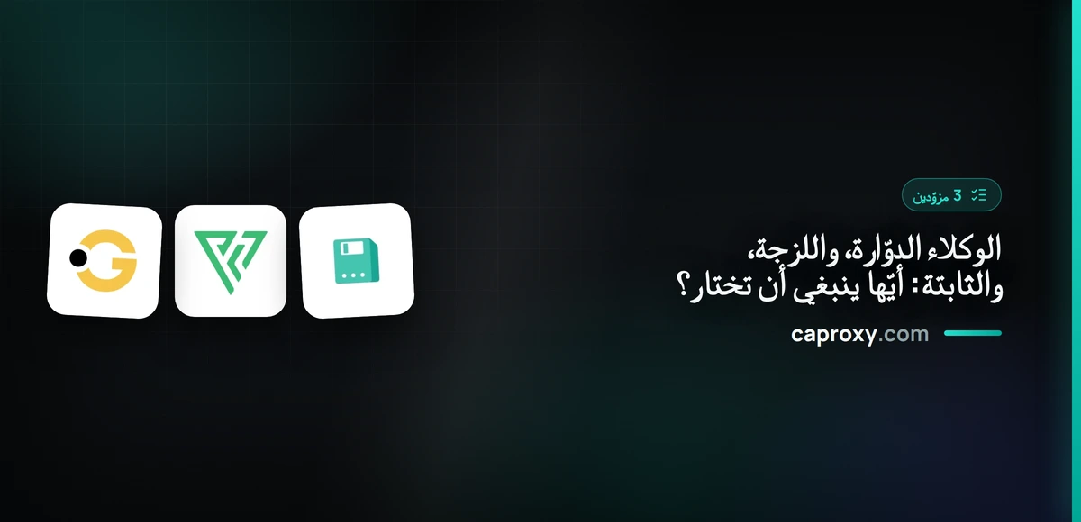 الوكلاء الدوّارة، واللزجة، والثابتة: أيّها ينبغي أن تختار؟