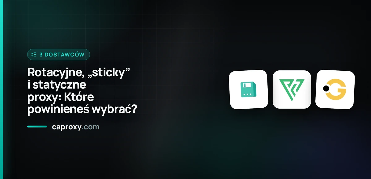 Rotacyjne, „sticky” i statyczne proxy: Które powinieneś wybrać?