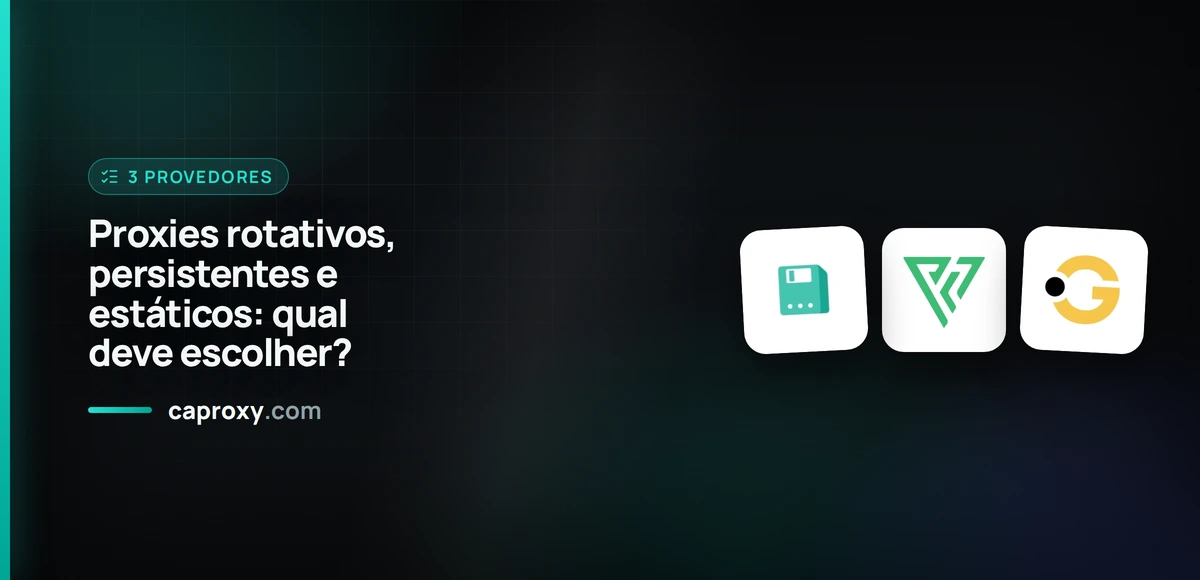 Proxies rotativos, persistentes e estáticos: qual deve escolher?