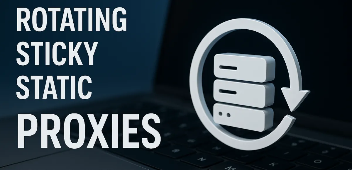 Rotating, Sticky, and Static Proxies: Which One Should You Choose?
