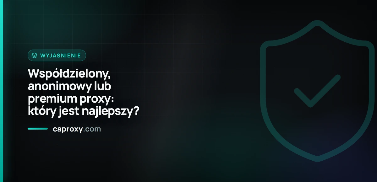 Współdzielony, anonimowy lub premium proxy: który jest najlepszy?